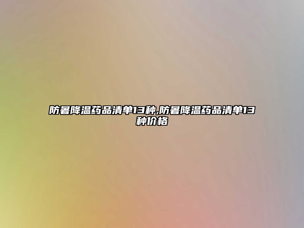 防暑降溫藥品清單13種,防暑降溫藥品清單13種價(jià)格