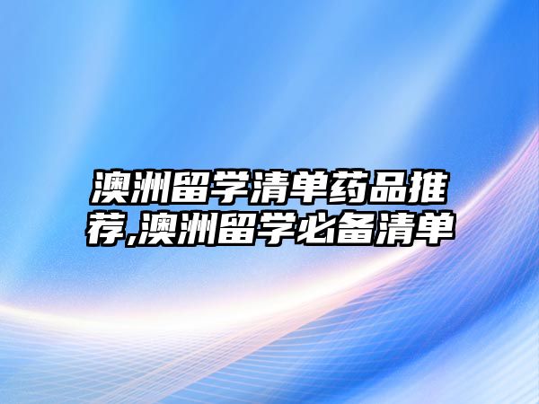 澳洲留學清單藥品推薦,澳洲留學必備清單