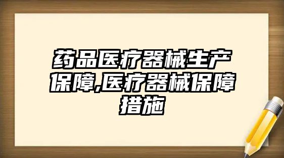 藥品醫(yī)療器械生產保障,醫(yī)療器械保障措施