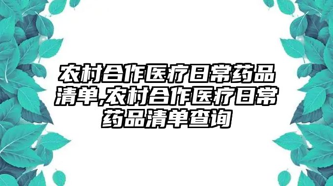 農(nóng)村合作醫(yī)療日常藥品清單,農(nóng)村合作醫(yī)療日常藥品清單查詢