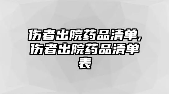 傷者出院藥品清單,傷者出院藥品清單表