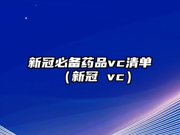 新冠必備藥品vc清單（新冠 vc）