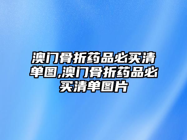 澳門骨折藥品必買清單圖,澳門骨折藥品必買清單圖片