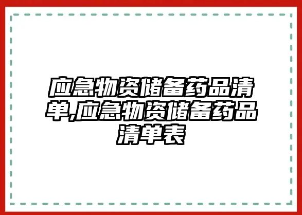 應(yīng)急物資儲(chǔ)備藥品清單,應(yīng)急物資儲(chǔ)備藥品清單表