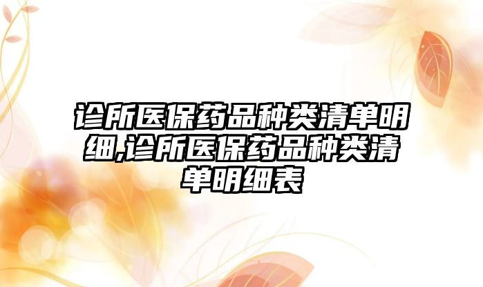 診所醫(yī)保藥品種類(lèi)清單明細(xì),診所醫(yī)保藥品種類(lèi)清單明細(xì)表