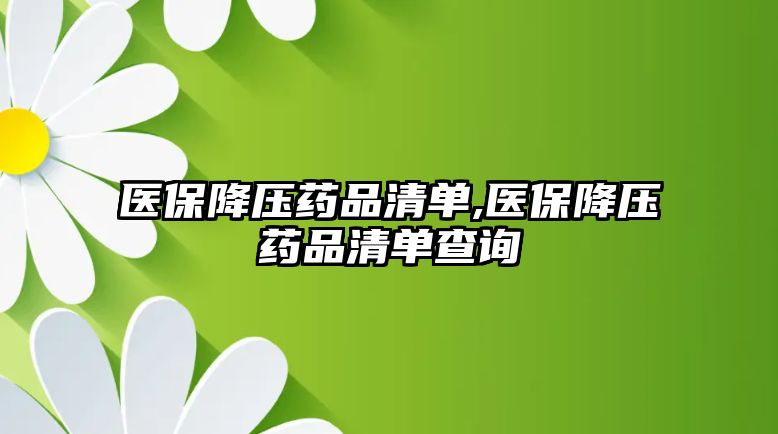 醫(yī)保降壓藥品清單,醫(yī)保降壓藥品清單查詢