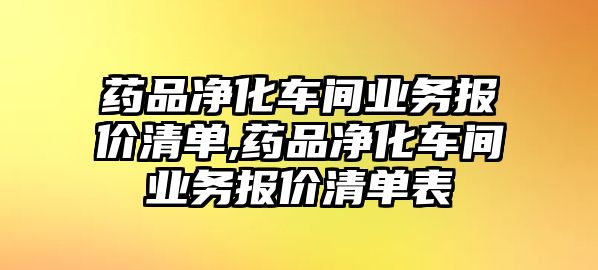 藥品凈化車間業(yè)務(wù)報(bào)價(jià)清單,藥品凈化車間業(yè)務(wù)報(bào)價(jià)清單表