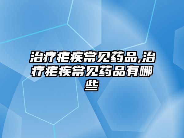 治療瘧疾常見藥品,治療瘧疾常見藥品有哪些