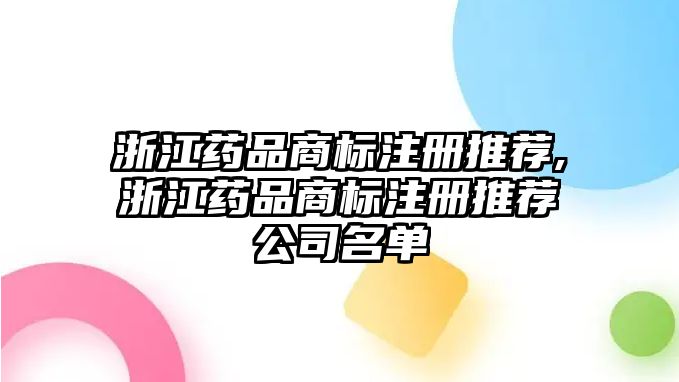 浙江藥品商標(biāo)注冊推薦,浙江藥品商標(biāo)注冊推薦公司名單