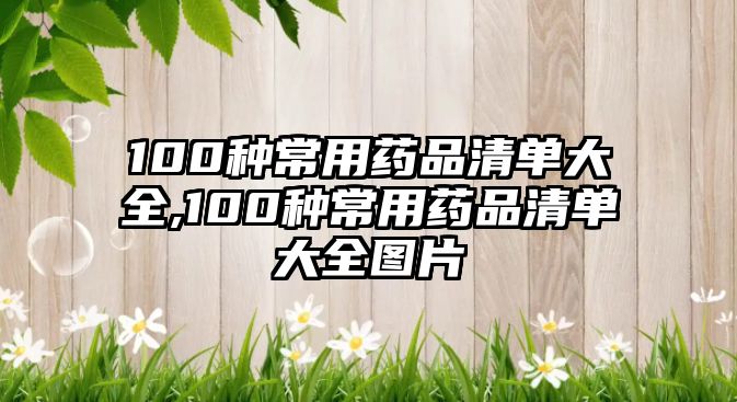 100種常用藥品清單大全,100種常用藥品清單大全圖片