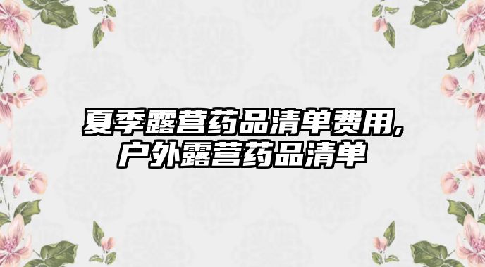 夏季露營藥品清單費(fèi)用,戶外露營藥品清單