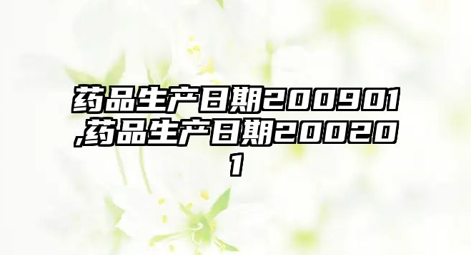 藥品生產日期200901,藥品生產日期200201