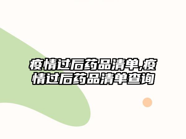 疫情過后藥品清單,疫情過后藥品清單查詢