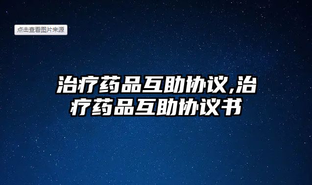 治療藥品互助協(xié)議,治療藥品互助協(xié)議書(shū)