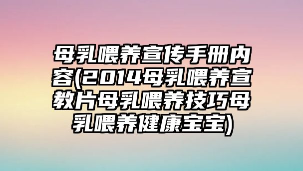 母乳喂養(yǎng)宣傳手冊(cè)內(nèi)容(2014母乳喂養(yǎng)宣教片母乳喂養(yǎng)技巧母乳喂養(yǎng)健康寶寶)