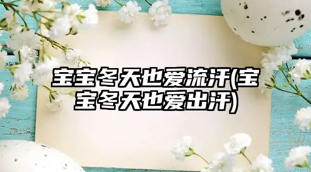 寶寶冬天也愛流汗(寶寶冬天也愛出汗)