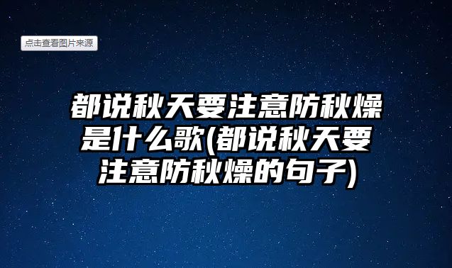 都說秋天要注意防秋燥是什么歌(都說秋天要注意防秋燥的句子)