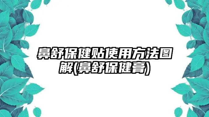 鼻舒保健貼使用方法圖解(鼻舒保健膏)