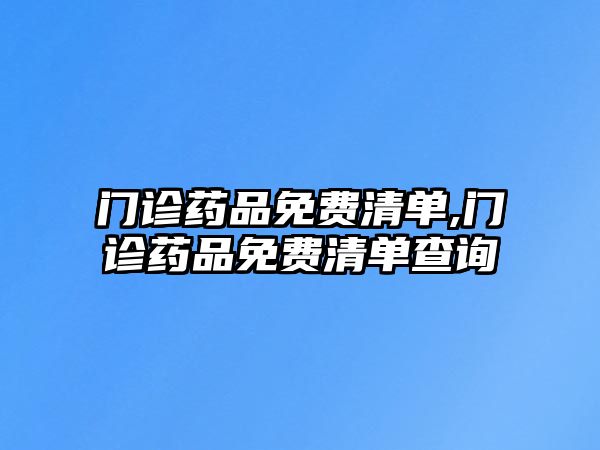 門診藥品免費清單,門診藥品免費清單查詢