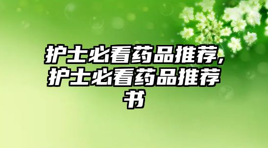 護(hù)士必看藥品推薦,護(hù)士必看藥品推薦書(shū)