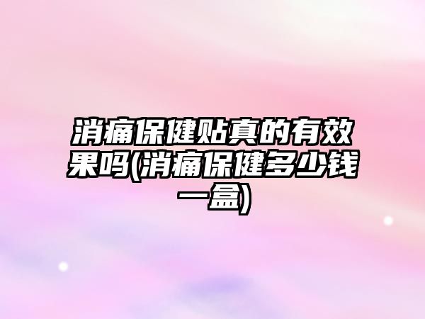 消痛保健貼真的有效果嗎(消痛保健多少錢一盒)