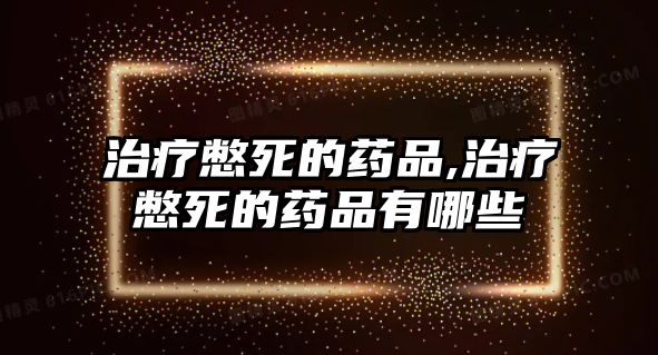 治療憋死的藥品,治療憋死的藥品有哪些