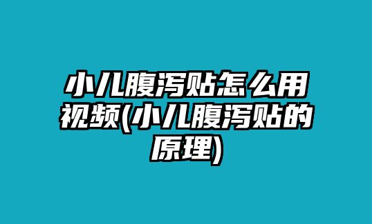 小兒腹瀉貼怎么用視頻(小兒腹瀉貼的原理)