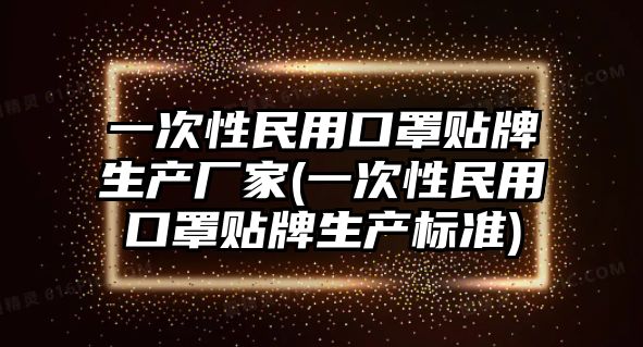 一次性民用口罩貼牌生產(chǎn)廠家(一次性民用口罩貼牌生產(chǎn)標(biāo)準(zhǔn))