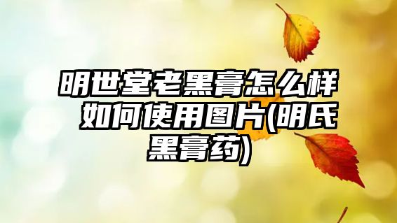 明世堂老黑膏怎么樣 如何使用圖片(明氏黑膏藥)