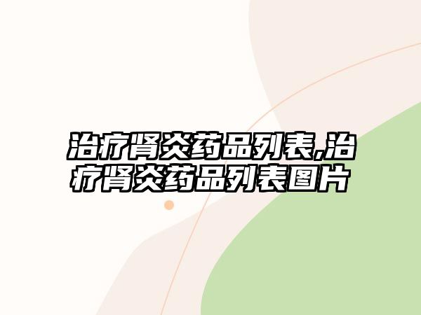 治療腎炎藥品列表,治療腎炎藥品列表圖片