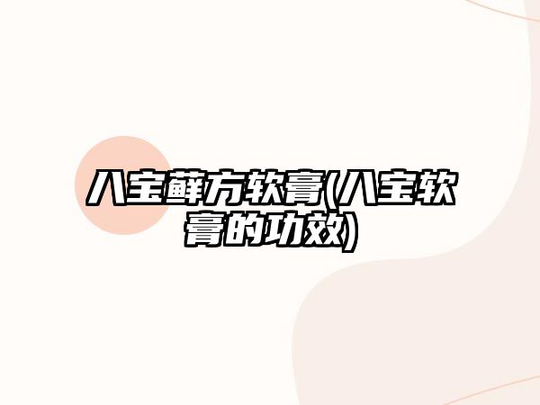 八寶蘚方軟膏(八寶軟膏的功效)