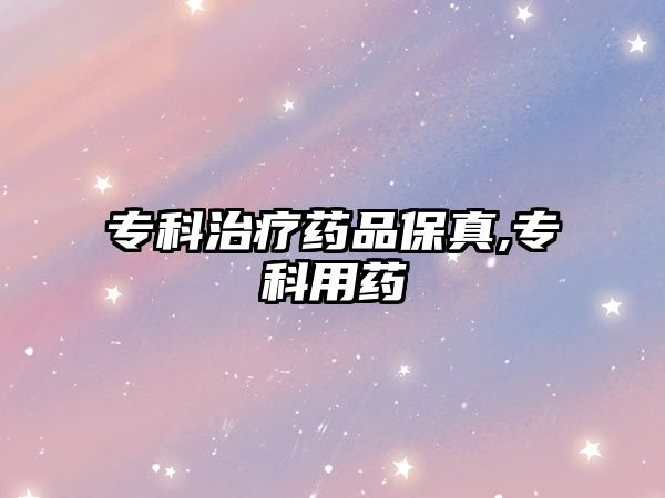 專科治療藥品保真,?？朴盟? class=