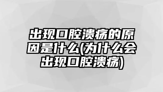 出現口腔潰瘍的原因是什么(為什么會出現口腔潰瘍)