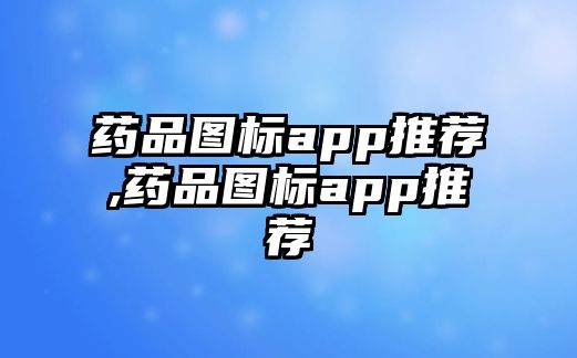 藥品圖標(biāo)app推薦,藥品圖標(biāo)app推薦