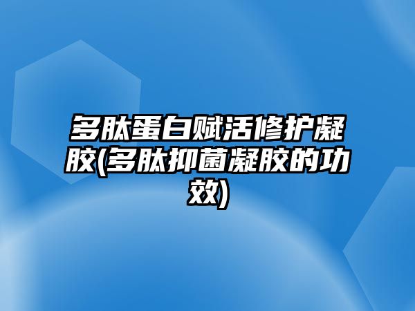 多肽蛋白賦活修護(hù)凝膠(多肽抑菌凝膠的功效)