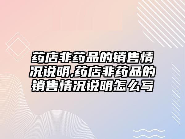 藥店非藥品的銷售情況說明,藥店非藥品的銷售情況說明怎么寫