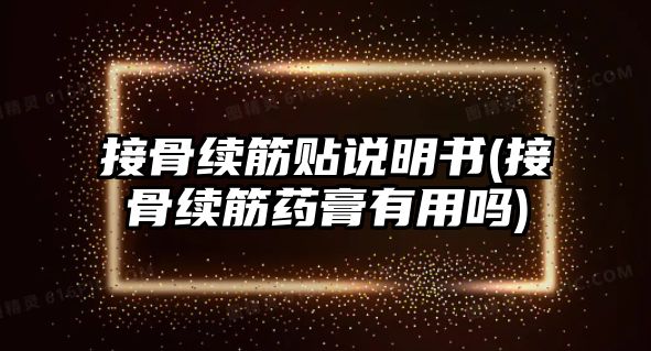 接骨續(xù)筋貼說明書(接骨續(xù)筋藥膏有用嗎)