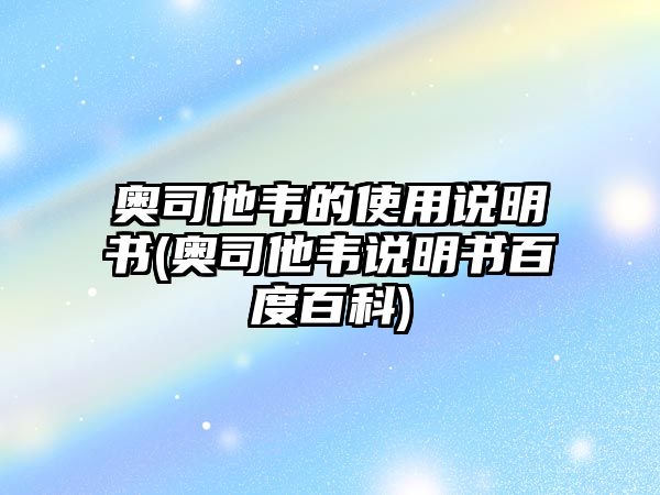 奧司他韋的使用說明書(奧司他韋說明書百度百科)