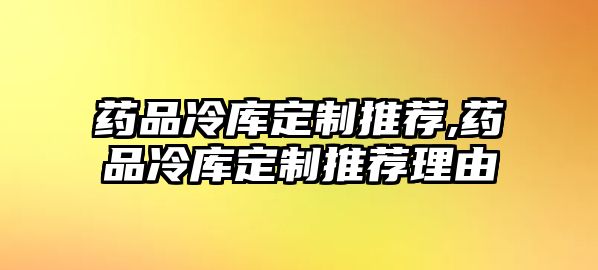 藥品冷庫定制推薦,藥品冷庫定制推薦理由