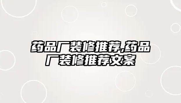 藥品廠裝修推薦,藥品廠裝修推薦文案