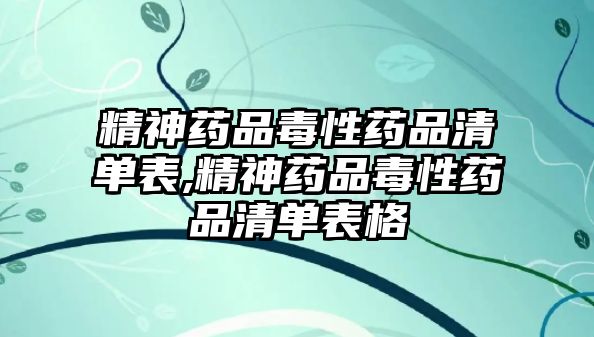 精神藥品毒性藥品清單表,精神藥品毒性藥品清單表格