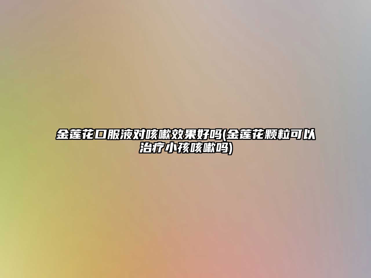 金蓮花口服液對咳嗽效果好嗎(金蓮花顆?？梢灾委熜『⒖人詥?