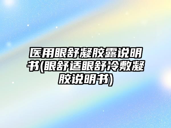 醫(yī)用眼舒凝膠露說明書(眼舒適眼舒冷敷凝膠說明書)